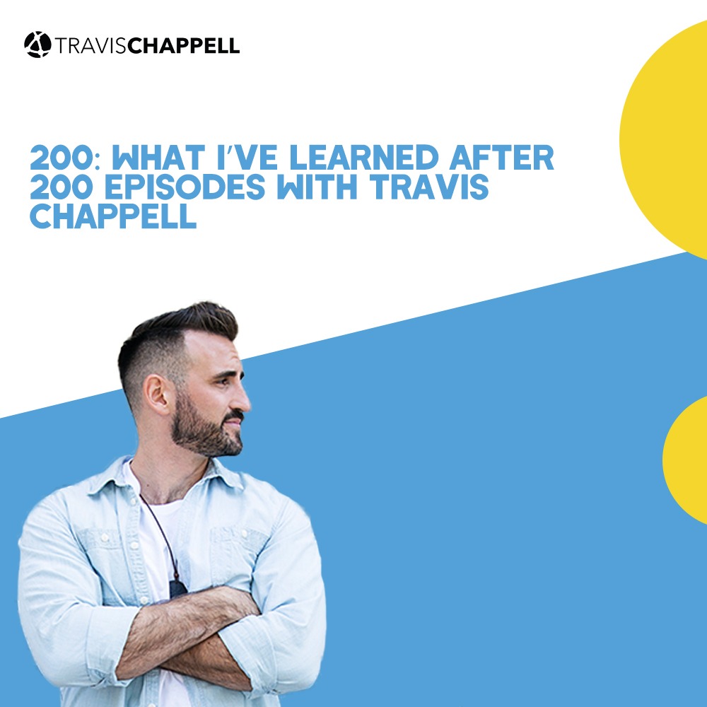 200: What I’ve learned after 200 episodes with Travis Chappell