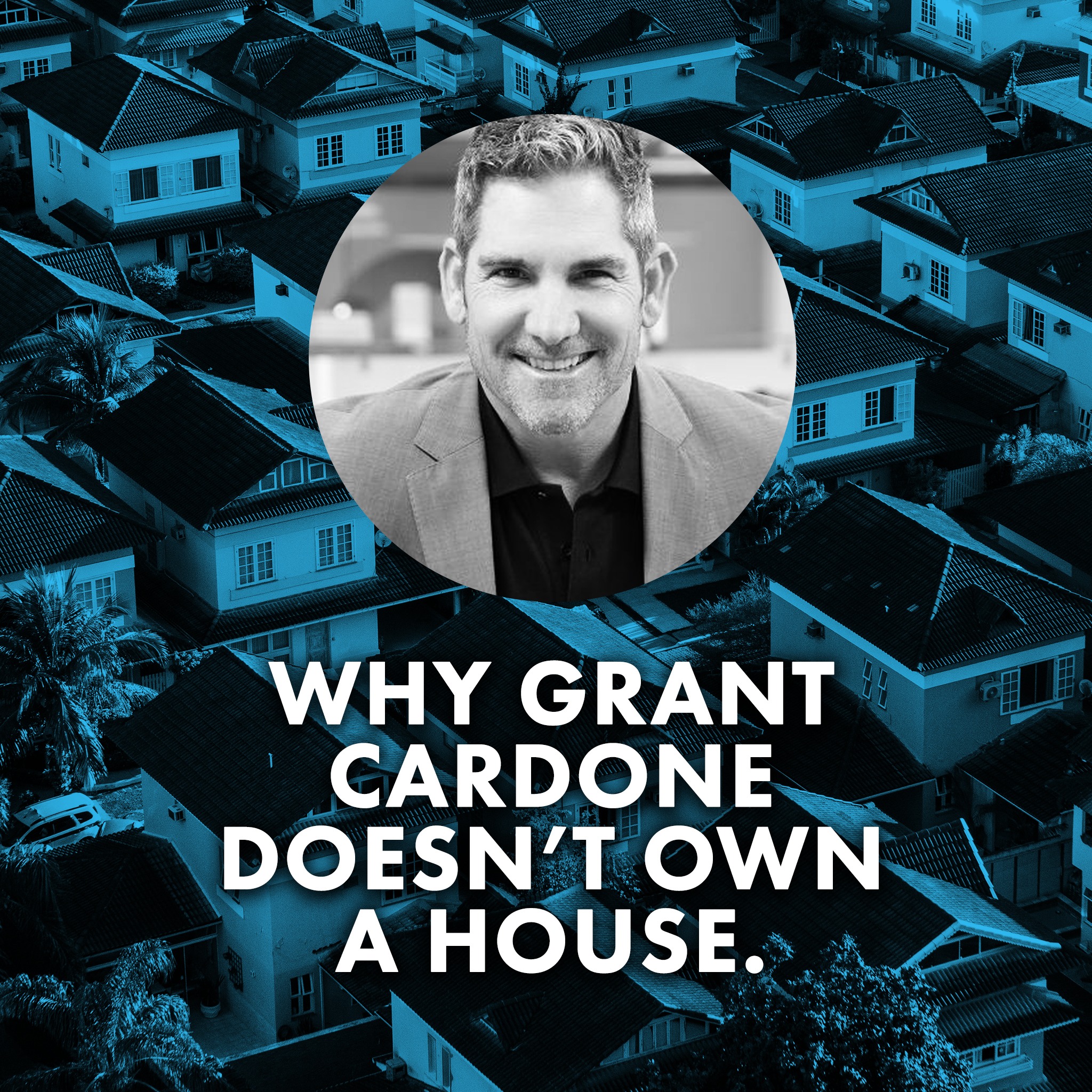 Why Grant Cardone Doesn’t Own a House